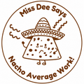 🌮 Miss Dee Says... Nacho Average Work! 🌮